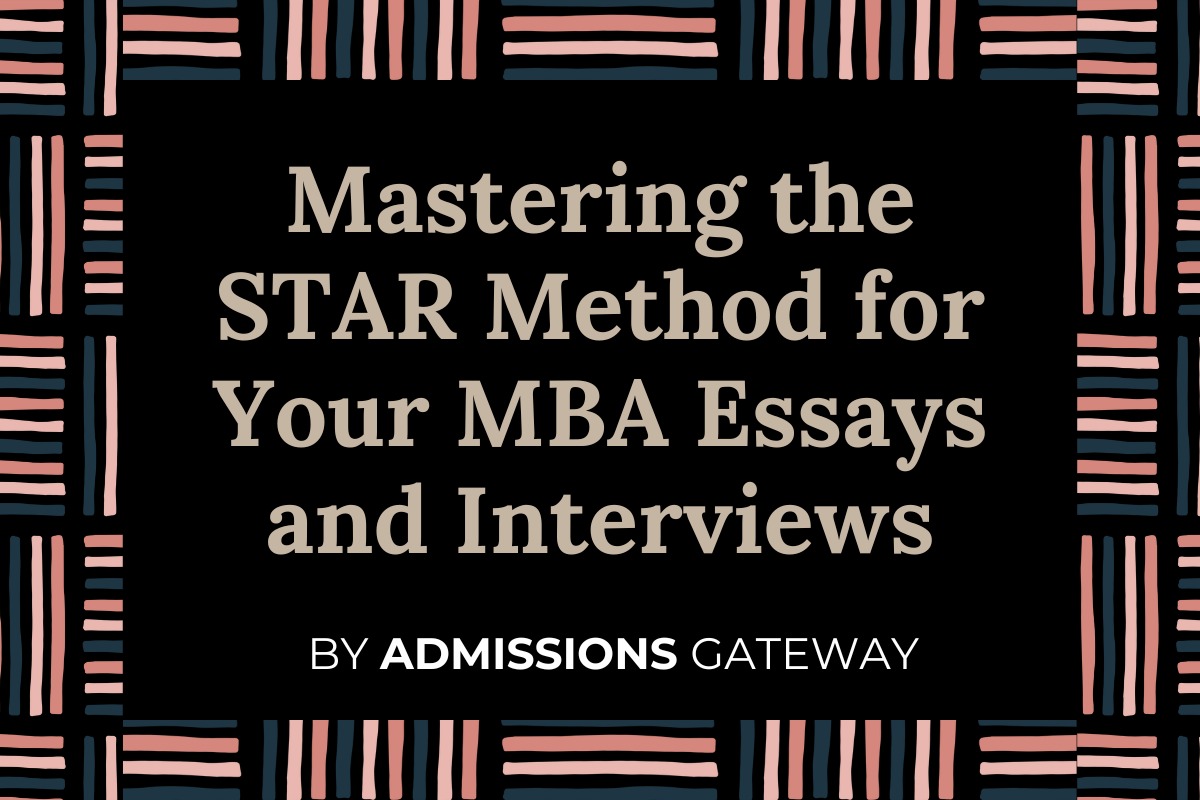 Mastering the STAR Method for Your MBA Essays and Interviews
